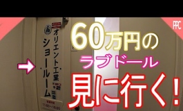[60万円 ラブドール]東京まで見に行ってきたら　まさかの...